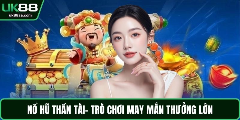 Nổ hũ thần tài- Trò chơi may mắn thưởng lớn