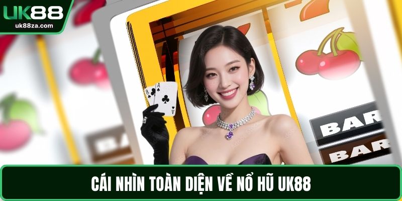 Cái nhìn toàn diện về nổ hũ UK88