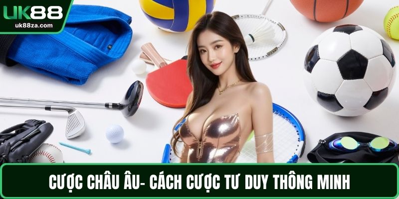 Cược châu Âu- Cách cược tư duy thông minh
