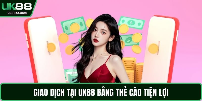 Giao dịch tại UK88 bằng thẻ cào tiện lợi