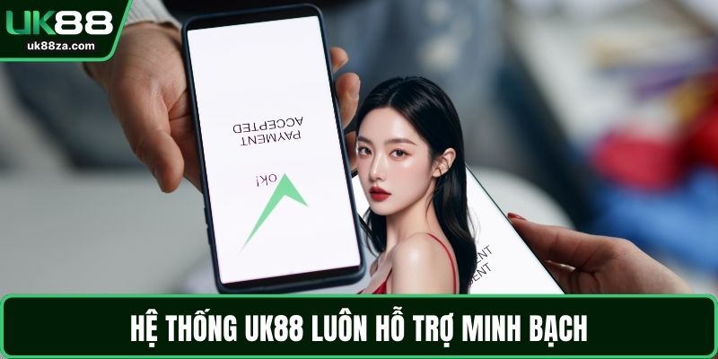 Hệ thống UK88 luôn hỗ trợ minh bạch