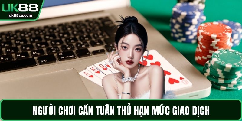 Người chơi cần tuân thủ hạn mức giao dịch