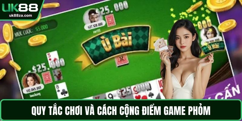 Quy tắc chơi và cách cộng điểm game Phỏm