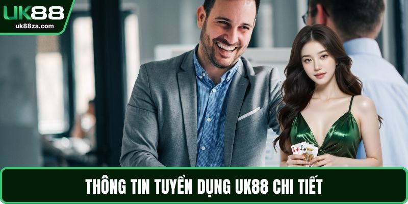 Thông tin tuyển dụng UK88 chi tiết