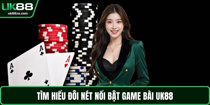 Tìm hiểu đôi nét nổi bật game bài UK88